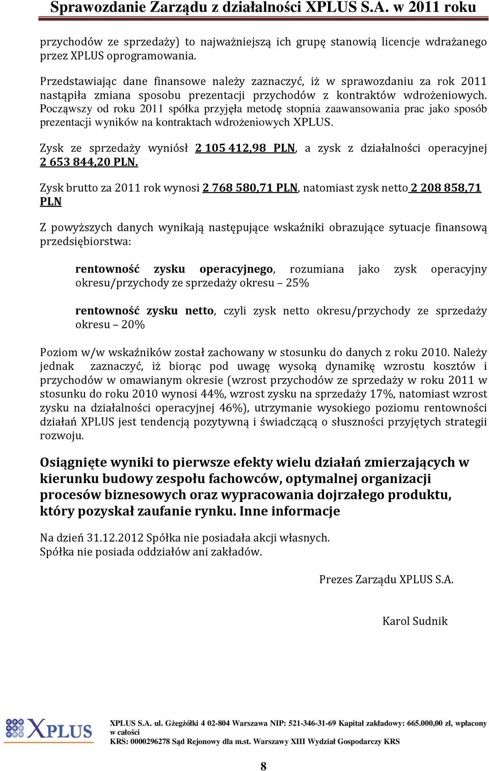 Począwszy od roku 2011 spółka przyjęła metodę stopnia zaawansowania prac jako sposób prezentacji wyników na kontraktach wdrożeniowych XPLUS.