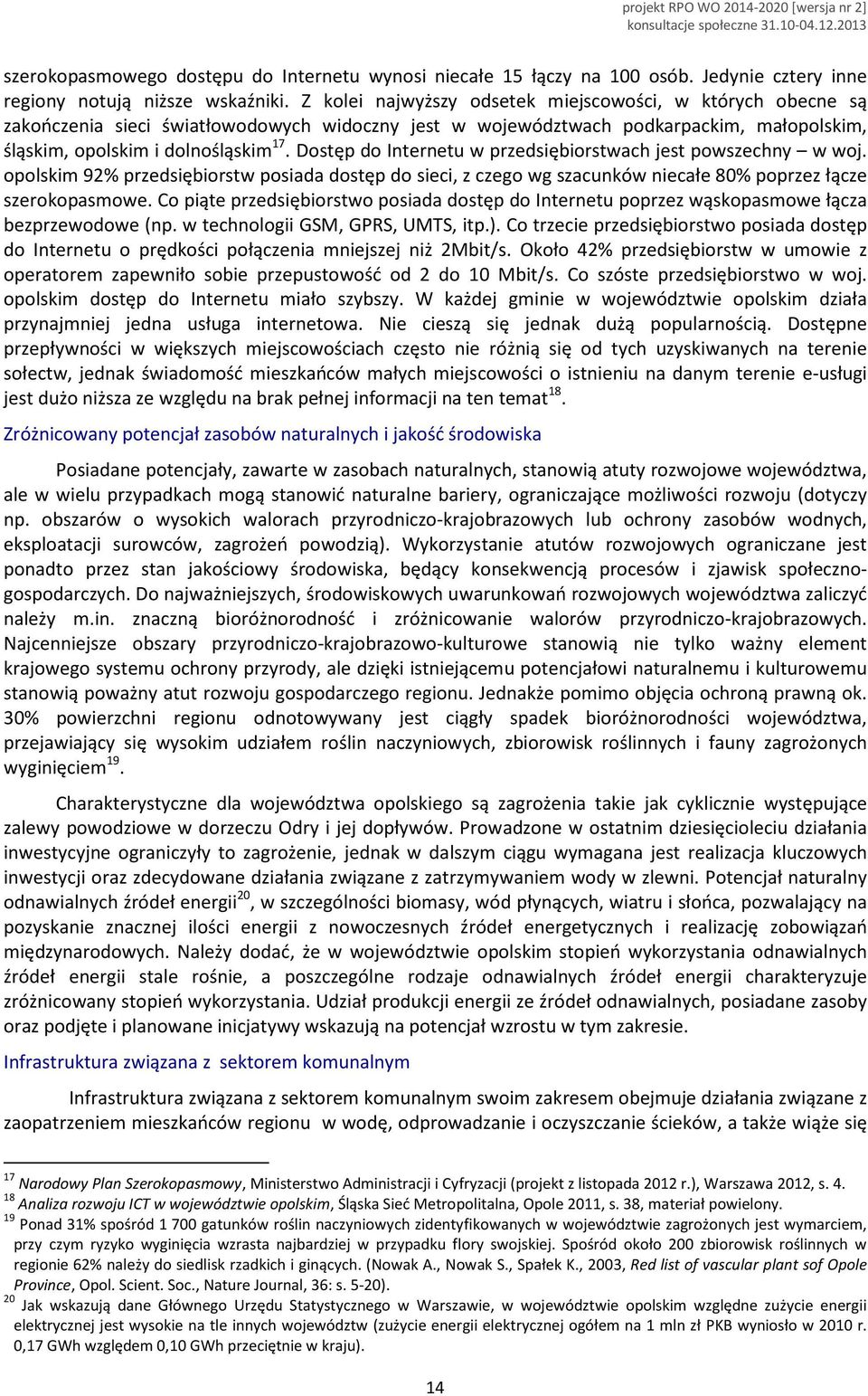 Dostęp Internetu w przedsiębiorstwach jest powszechny w woj. opolskim 92% przedsiębiorstw posiada stęp sieci, z czego wg szacunków niecałe 80% poprzez łącze szerokopasmowe.