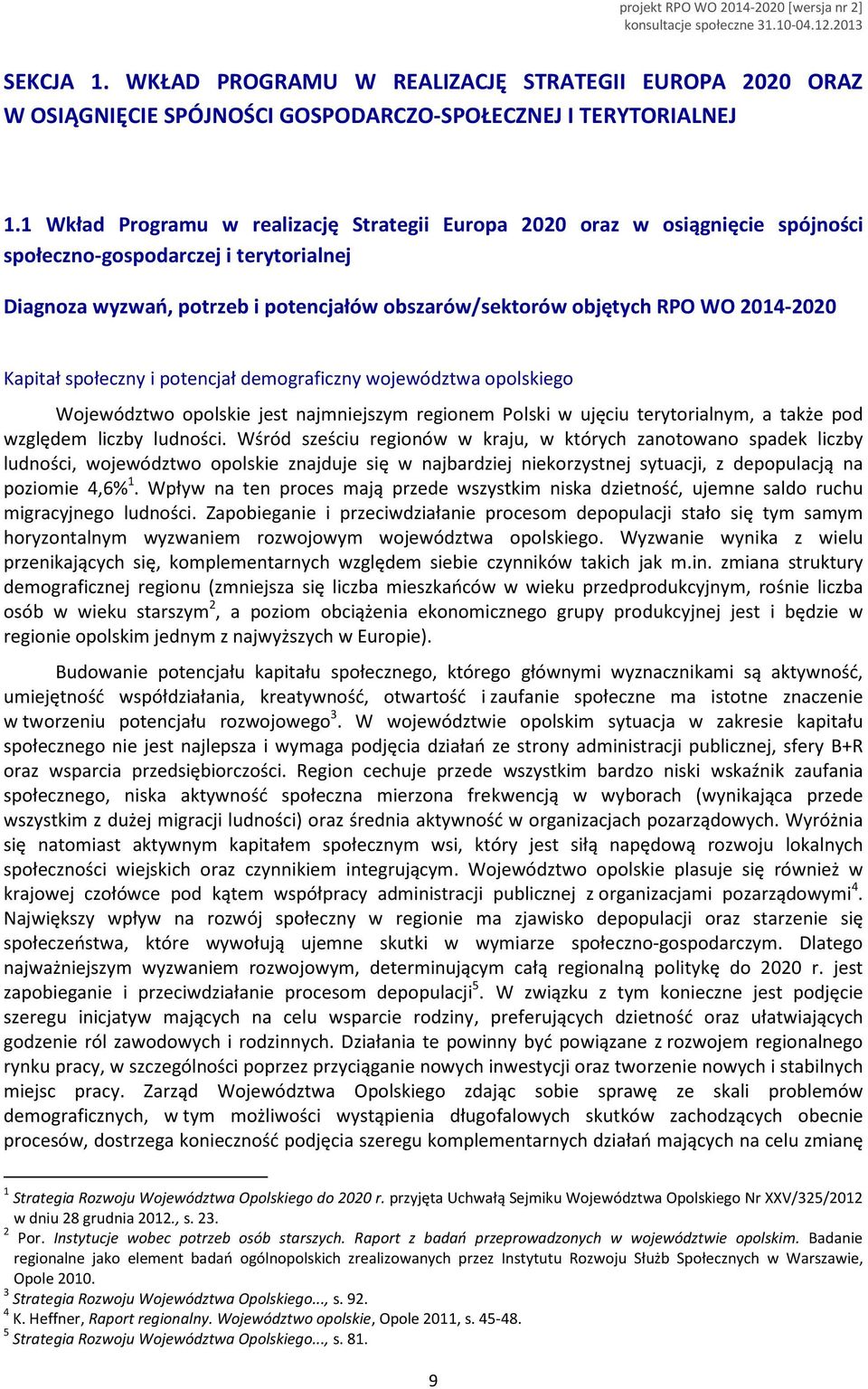 2014-2020 Kapitał społeczny i potencjał demograficzny województwa opolskiego Województwo opolskie jest najmniejszym regionem Polski w ujęciu terytorialnym, a także pod względem liczby ludności.