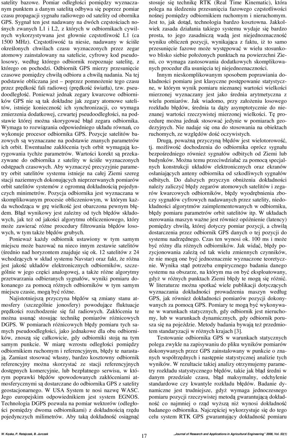 Częstotliwość ta niesie, nadawany w ściśle określonych chwilach czasu wyznaczonych przez zegar atomowy zainstalowany na satelicie, cyfrowy kod pseudolosowy, według którego odbiornik rozpoznaje