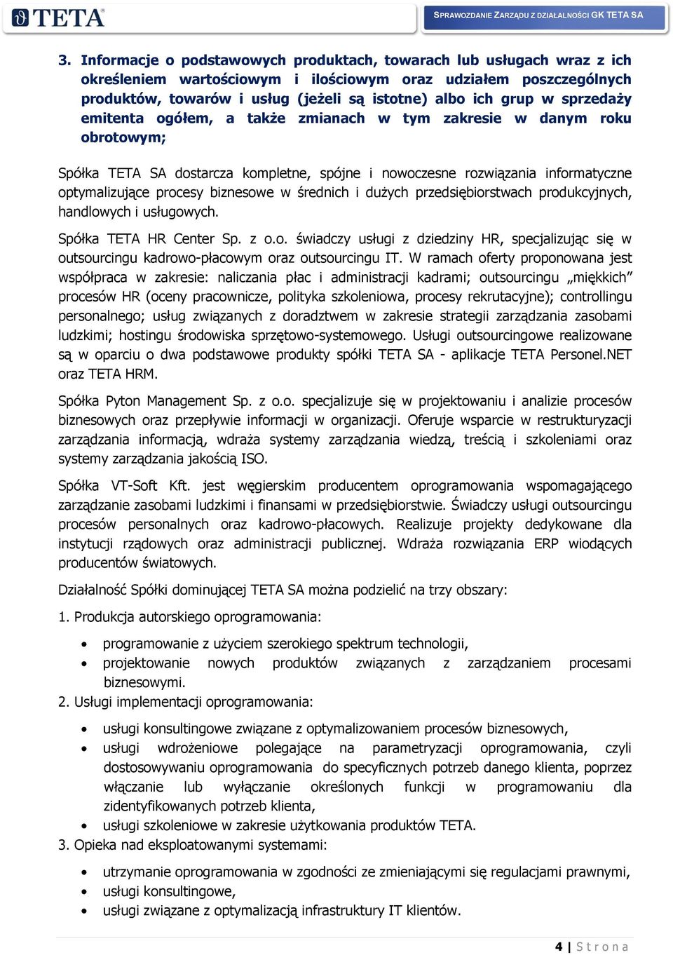 biznesowe w średnich i dużych przedsiębiorstwach produkcyjnych, handlowych i usługowych. Spółka TETA HR Center Sp. z o.o. świadczy usługi z dziedziny HR, specjalizując się w outsourcingu kadrowo-płacowym oraz outsourcingu IT.