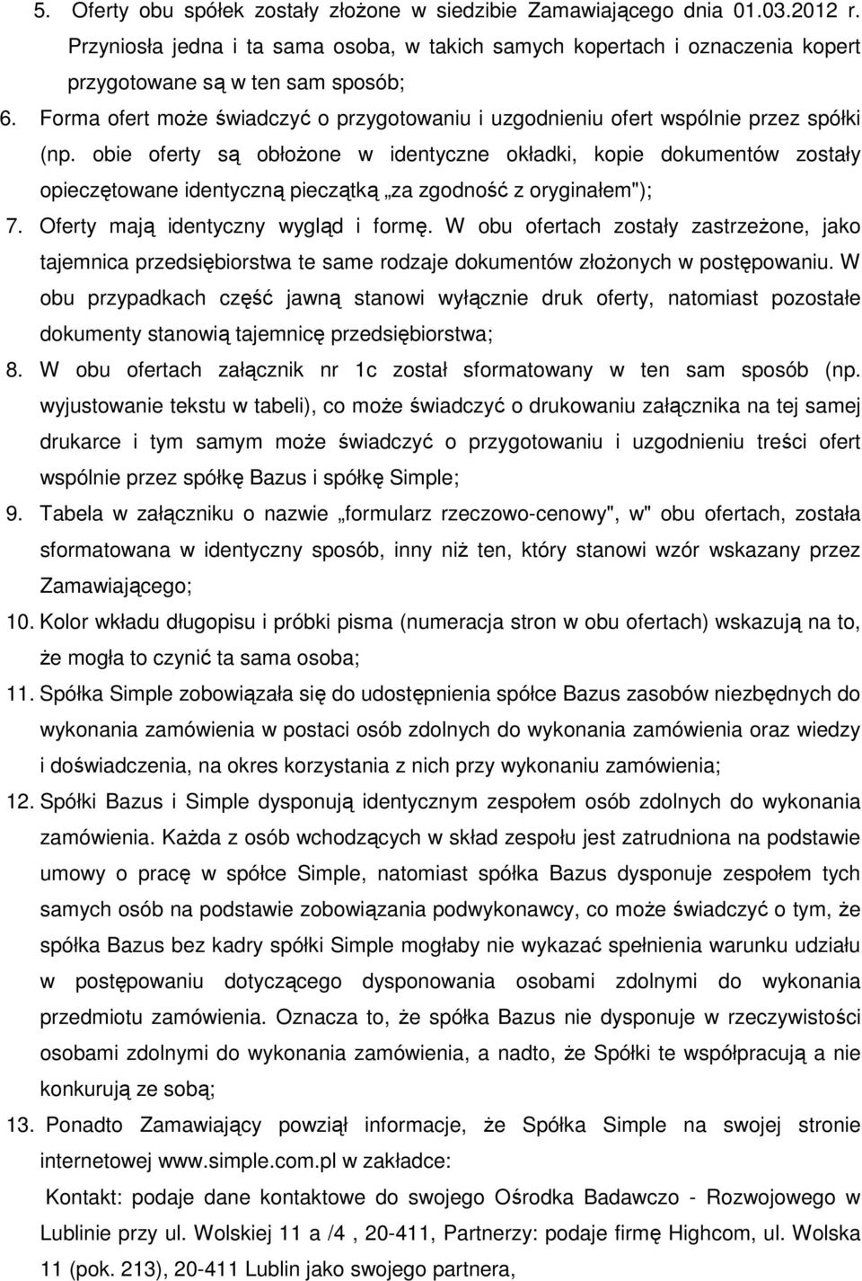 obie oferty są obłożone w identyczne okładki, kopie dokumentów zostały opieczętowane identyczną pieczątką za zgodność z oryginałem"); 7. Oferty mają identyczny wygląd i formę.