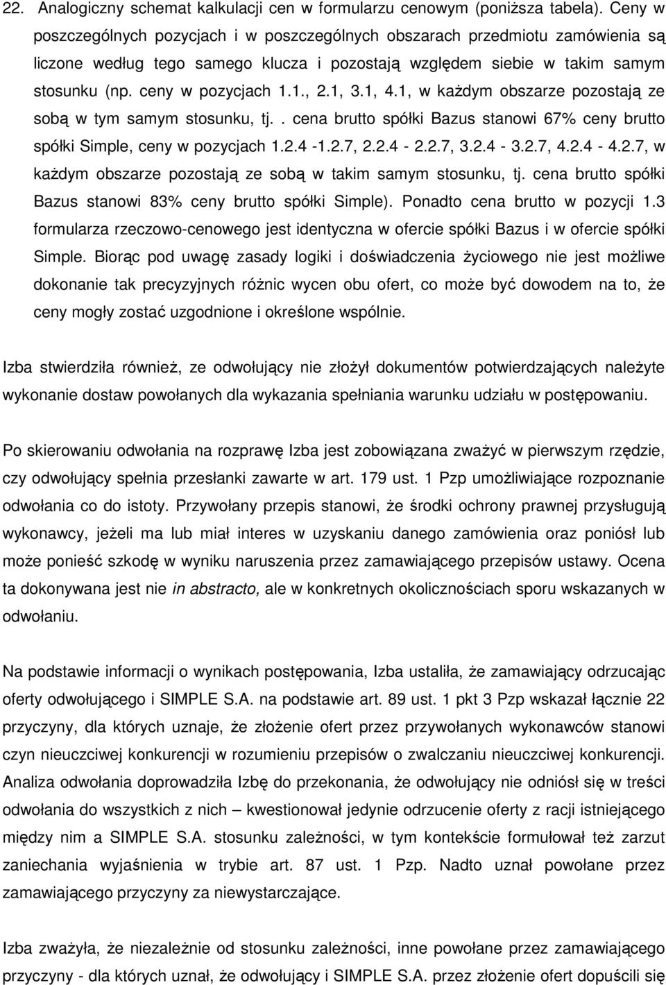 1, 3.1, 4.1, w każdym obszarze pozostają ze sobą w tym samym stosunku, tj.. cena brutto spółki Bazus stanowi 67% ceny brutto spółki Simple, ceny w pozycjach 1.2.4-1.2.7, 2.2.4-2.2.7, 3.2.4-3.2.7, 4.2.4-4.