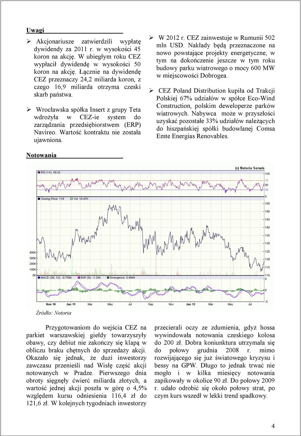 Wrocławska spółka Insert z grupy Teta wdrożyła w CEZ-ie system do zarządzania przedsiębiorstwem (ERP) Navireo. Wartość kontraktu nie została ujawniona. W 2012 r. CEZ zainwestuje w Rumunii 502 mln USD.