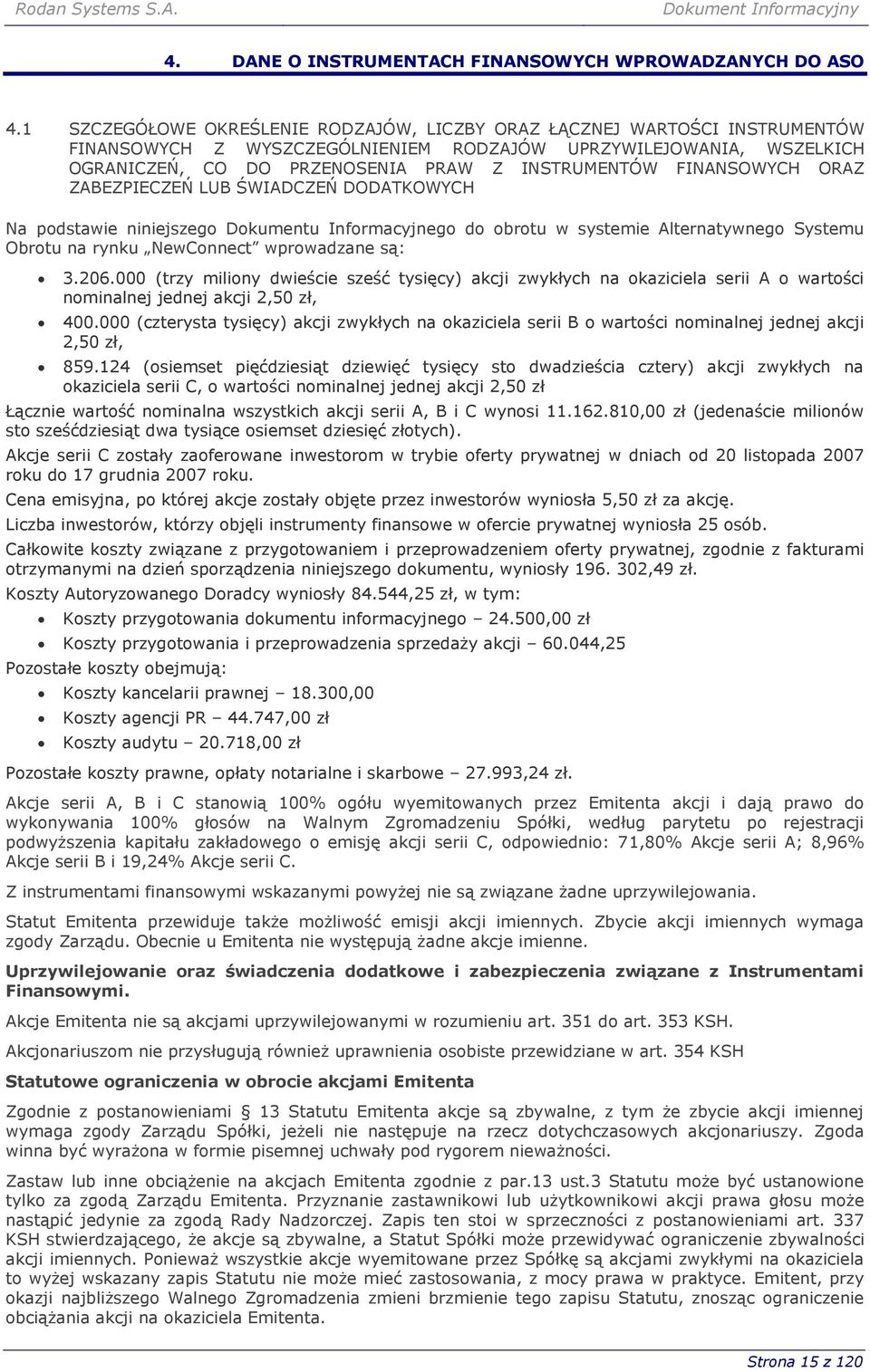 FINANSOWYCH ORAZ ZABEZPIECZEŃ LUB ŚWIADCZEŃ DODATKOWYCH Na podstawie niniejszego Dokumentu Informacyjnego do obrotu w systemie Alternatywnego Systemu Obrotu na rynku NewConnect wprowadzane są: 3.206.