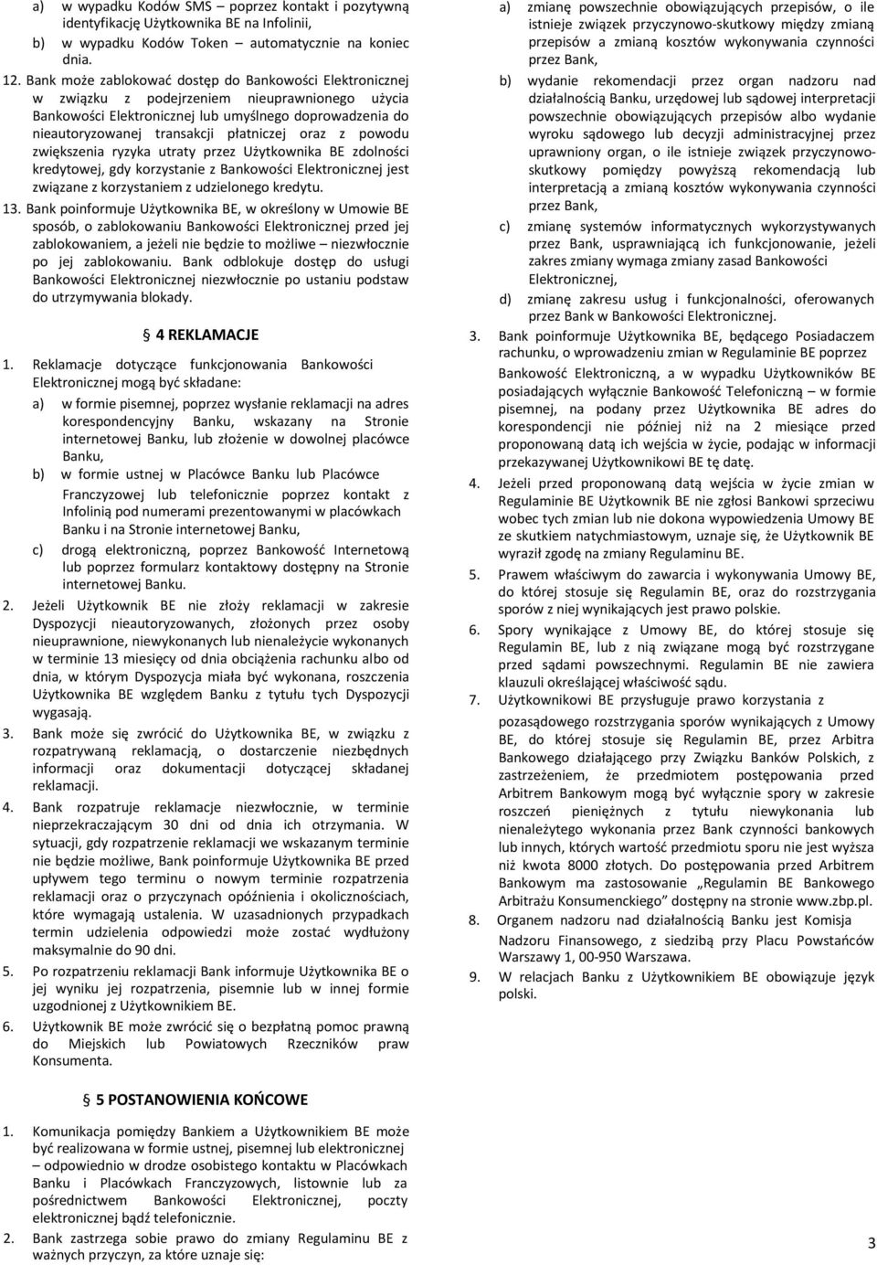 płatniczej oraz z powodu zwiększenia ryzyka utraty przez Użytkownika BE zdolności kredytowej, gdy korzystanie z Bankowości Elektronicznej jest związane z korzystaniem z udzielonego kredytu. 13.