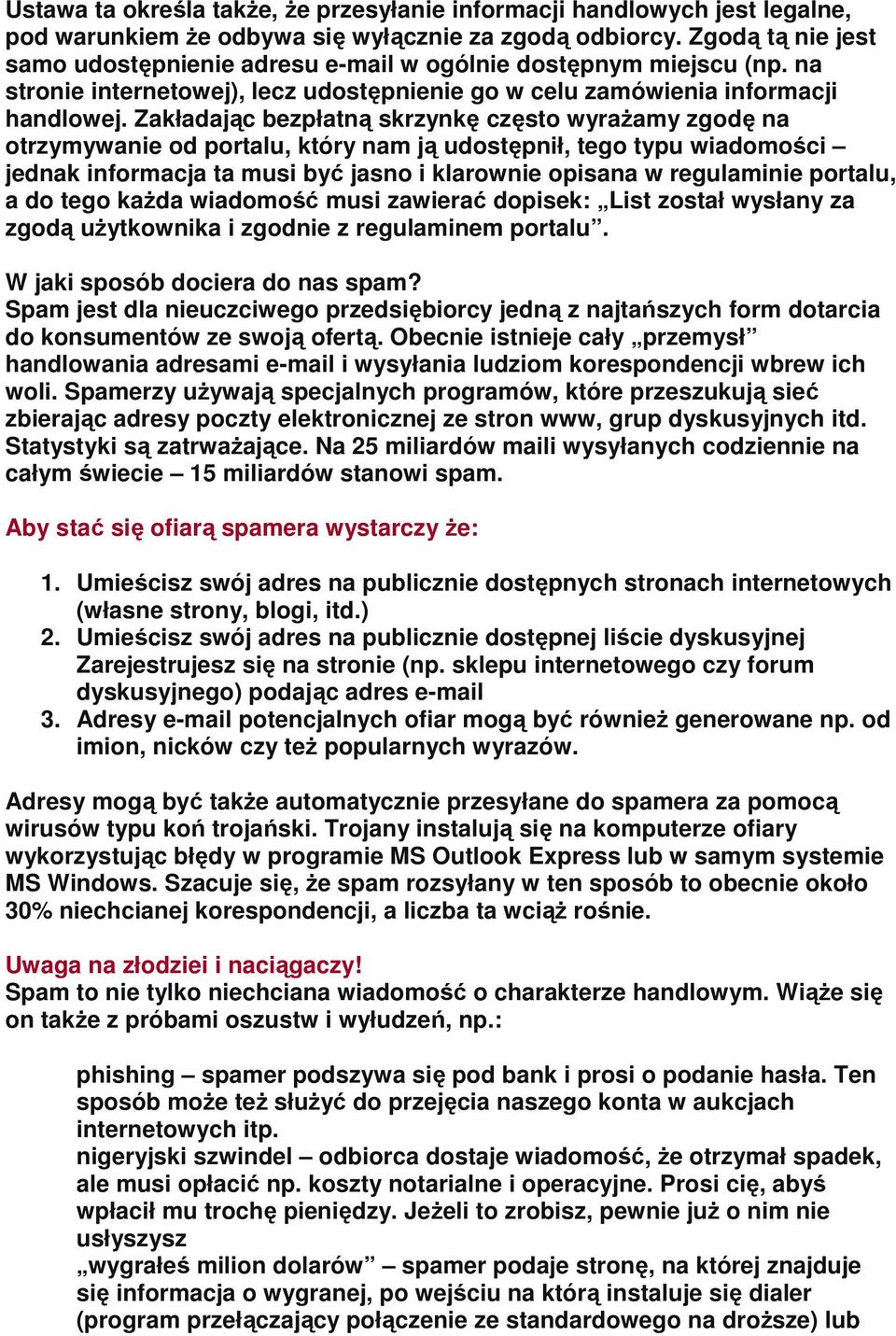 Zakładając bezpłatną skrzynkę często wyrażamy zgodę na otrzymywanie od portalu, który nam ją udostępnił, tego typu wiadomości jednak informacja ta musi być jasno i klarownie opisana w regulaminie