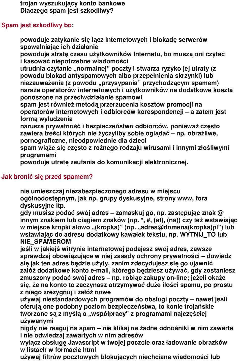 niepotrzebne wiadomości utrudnia czytanie normalnej poczty i stwarza ryzyko jej utraty (z powodu blokad antyspamowych albo przepełnienia skrzynki) lub niezauważenia (z powodu przysypania