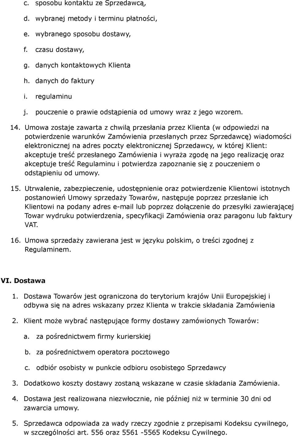 Umowa zostaje zawarta z chwilą przesłania przez Klienta (w odpowiedzi na potwierdzenie warunków Zamówienia przesłanych przez Sprzedawcę) wiadomości elektronicznej na adres poczty elektronicznej