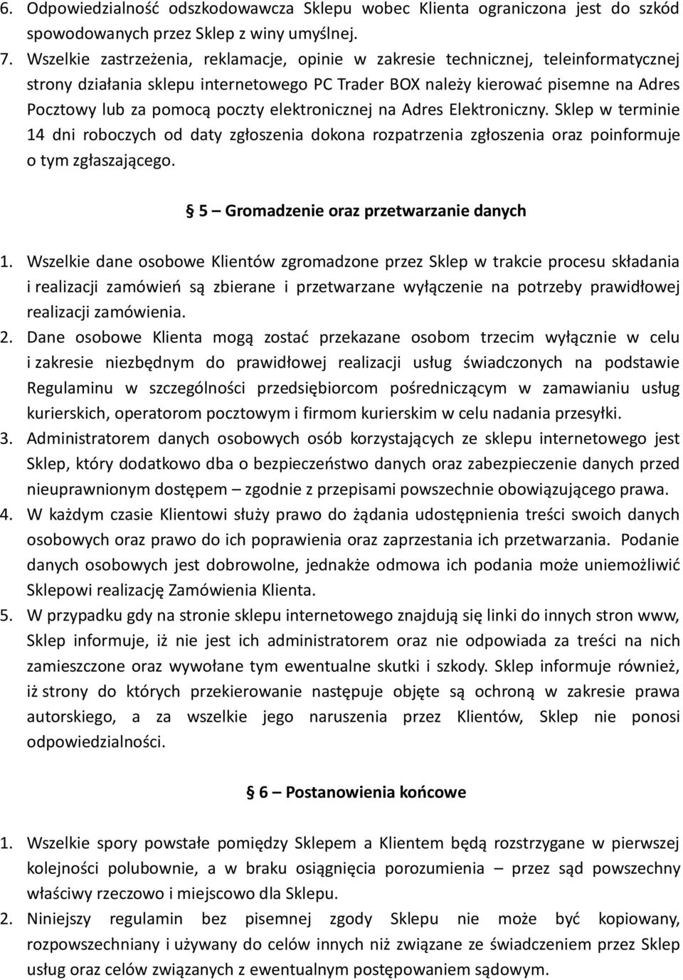 elektronicznej na Adres Elektroniczny. Sklep w terminie 14 dni roboczych od daty zgłoszenia dokona rozpatrzenia zgłoszenia oraz poinformuje o tym zgłaszającego.