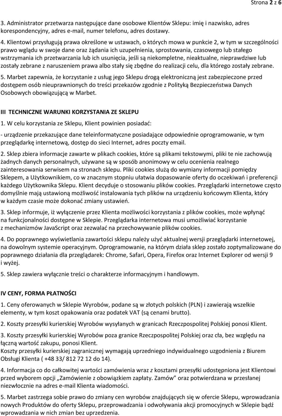 wstrzymania ich przetwarzania lub ich usunięcia, jeśli są niekompletne, nieaktualne, nieprawdziwe lub zostały zebrane z naruszeniem prawa albo stały się zbędne do realizacji celu, dla którego zostały