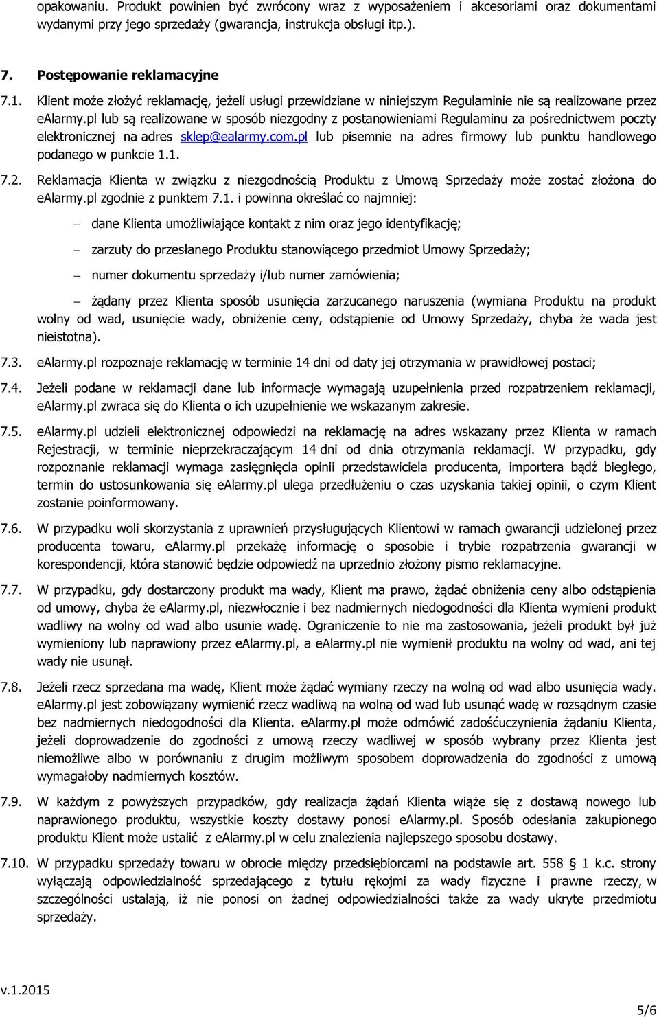 pl lub są realizowane w sposób niezgodny z postanowieniami Regulaminu za pośrednictwem poczty elektronicznej na adres sklep@ealarmy.com.