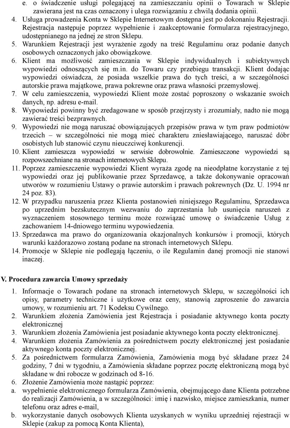 Rejestracja następuje poprzez wypełnienie i zaakceptowanie formularza rejestracyjnego, udostępnianego na jednej ze stron Sklepu. 5.