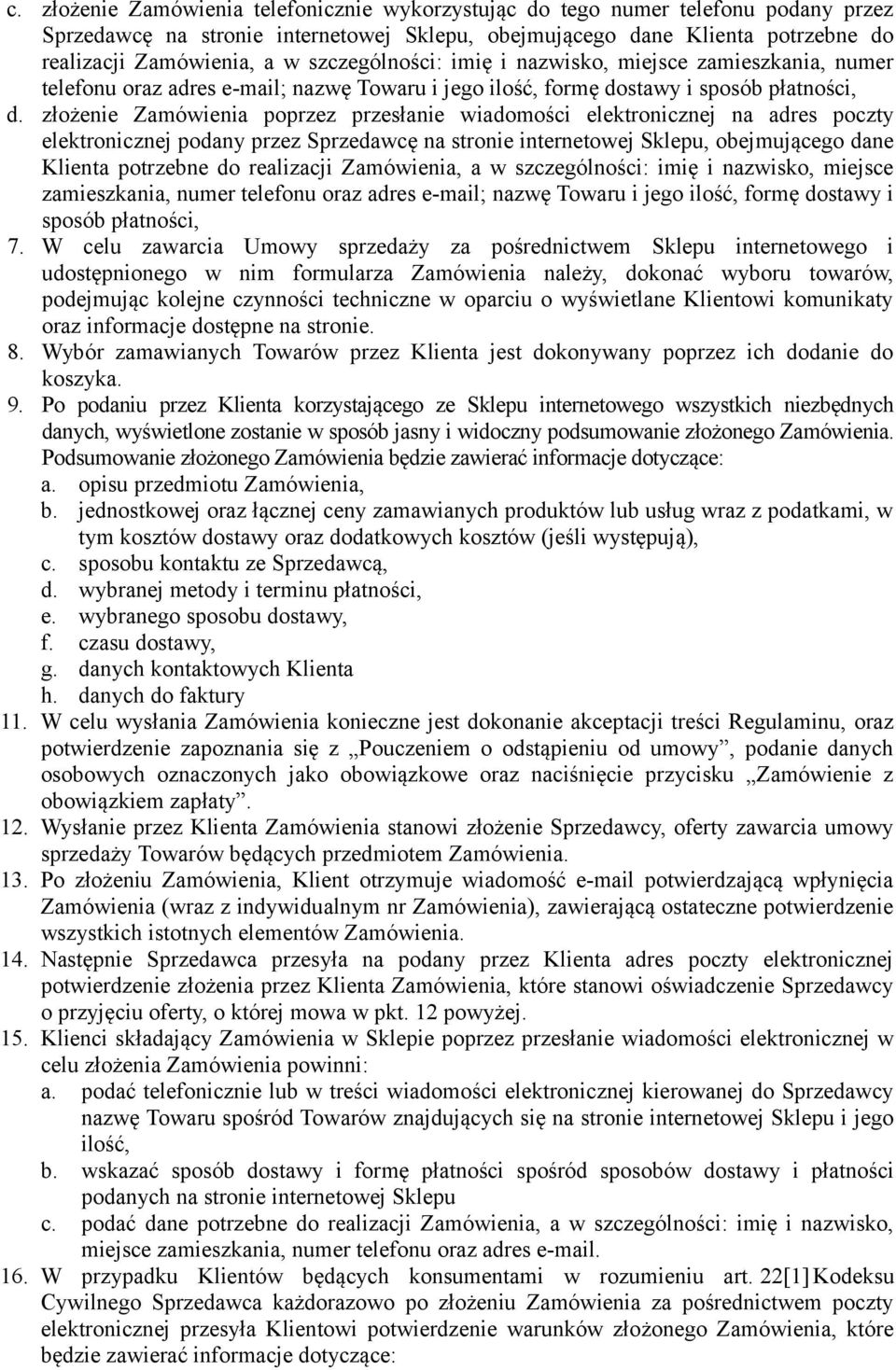 złożenie Zamówienia poprzez przesłanie wiadomości elektronicznej na adres poczty elektronicznej podany przez Sprzedawcę na stronie internetowej Sklepu, obejmującego dane Klienta potrzebne do