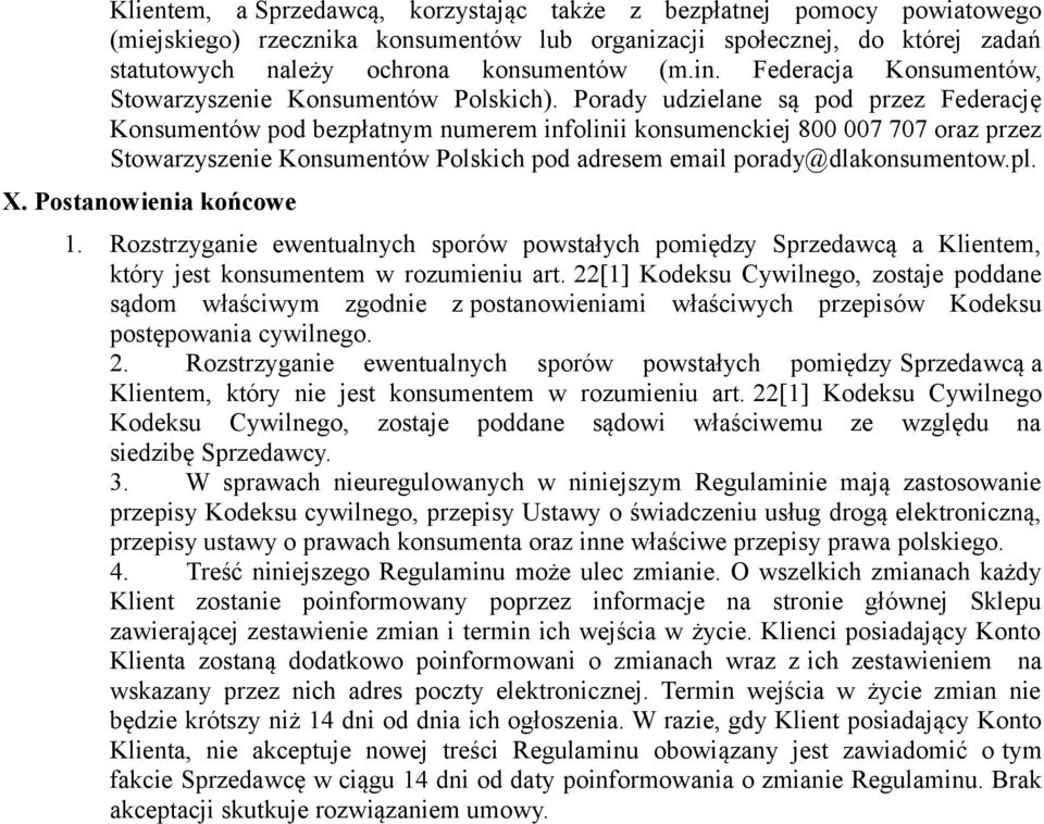 Porady udzielane są pod przez Federację Konsumentów pod bezpłatnym numerem infolinii konsumenckiej 800 007 707 oraz przez Stowarzyszenie Konsumentów Polskich pod adresem email porady@dlakonsumentow.