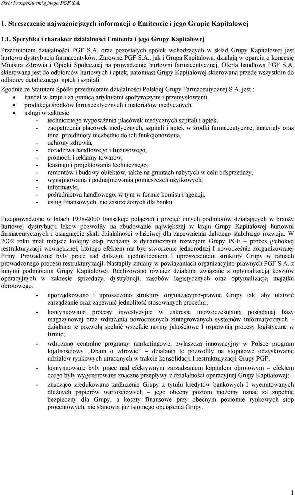 , jak i Grupa Kapitałowa, działają w oparciu o koncesję Ministra Zdrowia i Opieki Społecznej na prowadzenie hurtowni farmaceutycznej. Oferta handlowa PGF S.A.