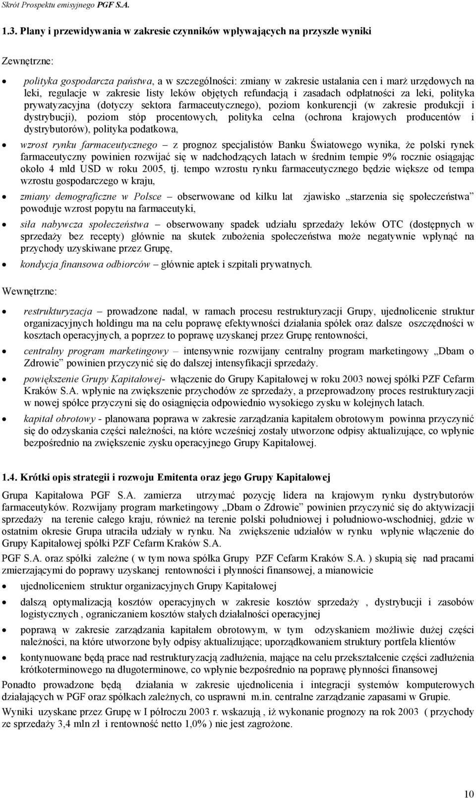 dystrybucji), poziom stóp procentowych, polityka celna (ochrona krajowych producentów i dystrybutorów), polityka podatkowa, wzrost rynku farmaceutycznego z prognoz specjalistów Banku Światowego