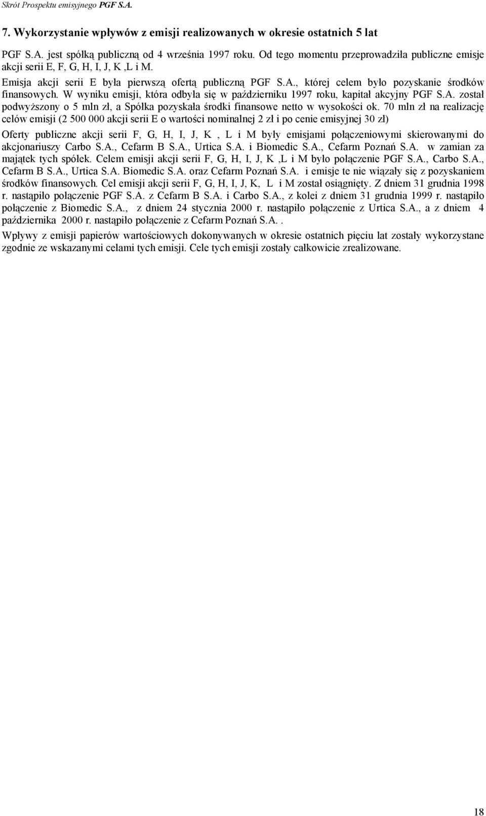 W wyniku emisji, która odbyła się w październiku 1997 roku, kapitał akcyjny PGF S.A. został podwyższony o 5 mln zł, a Spółka pozyskała środki finansowe netto w wysokości ok.