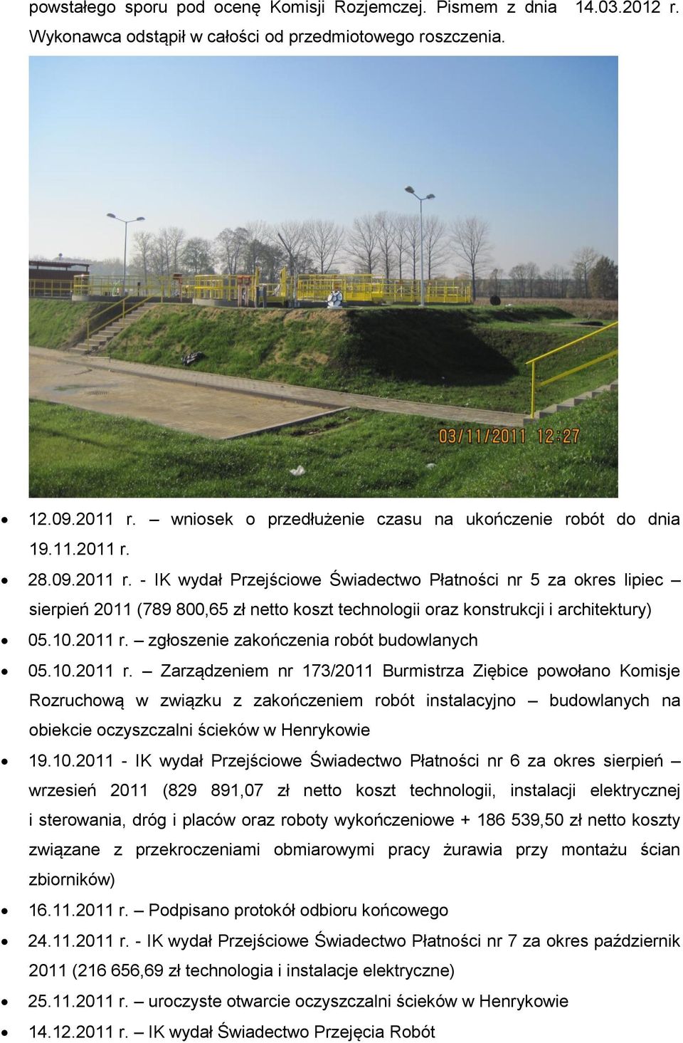 28.09.2011 r. - IK wydał Przejściowe Świadectwo Płatności nr 5 za okres lipiec sierpień 2011 (789 800,65 zł netto koszt technologii oraz konstrukcji i architektury) 05.10.2011 r. zgłoszenie zakończenia robót budowlanych 05.