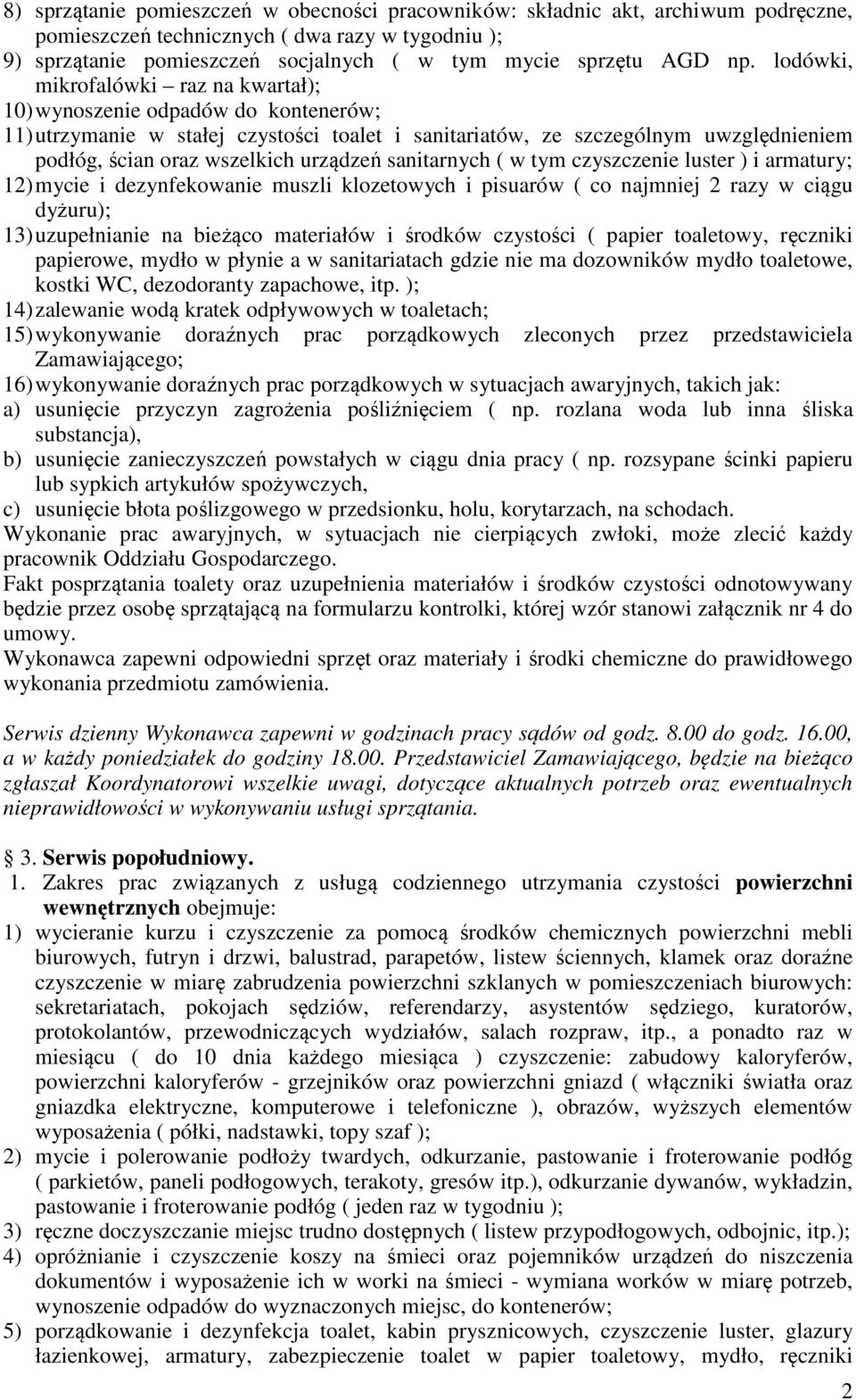 urządzeń sanitarnych ( w tym czyszczenie luster ) i armatury; 12) mycie i dezynfekowanie muszli klozetowych i pisuarów ( co najmniej 2 razy w ciągu dyżuru); 13) uzupełnianie na bieżąco materiałów i