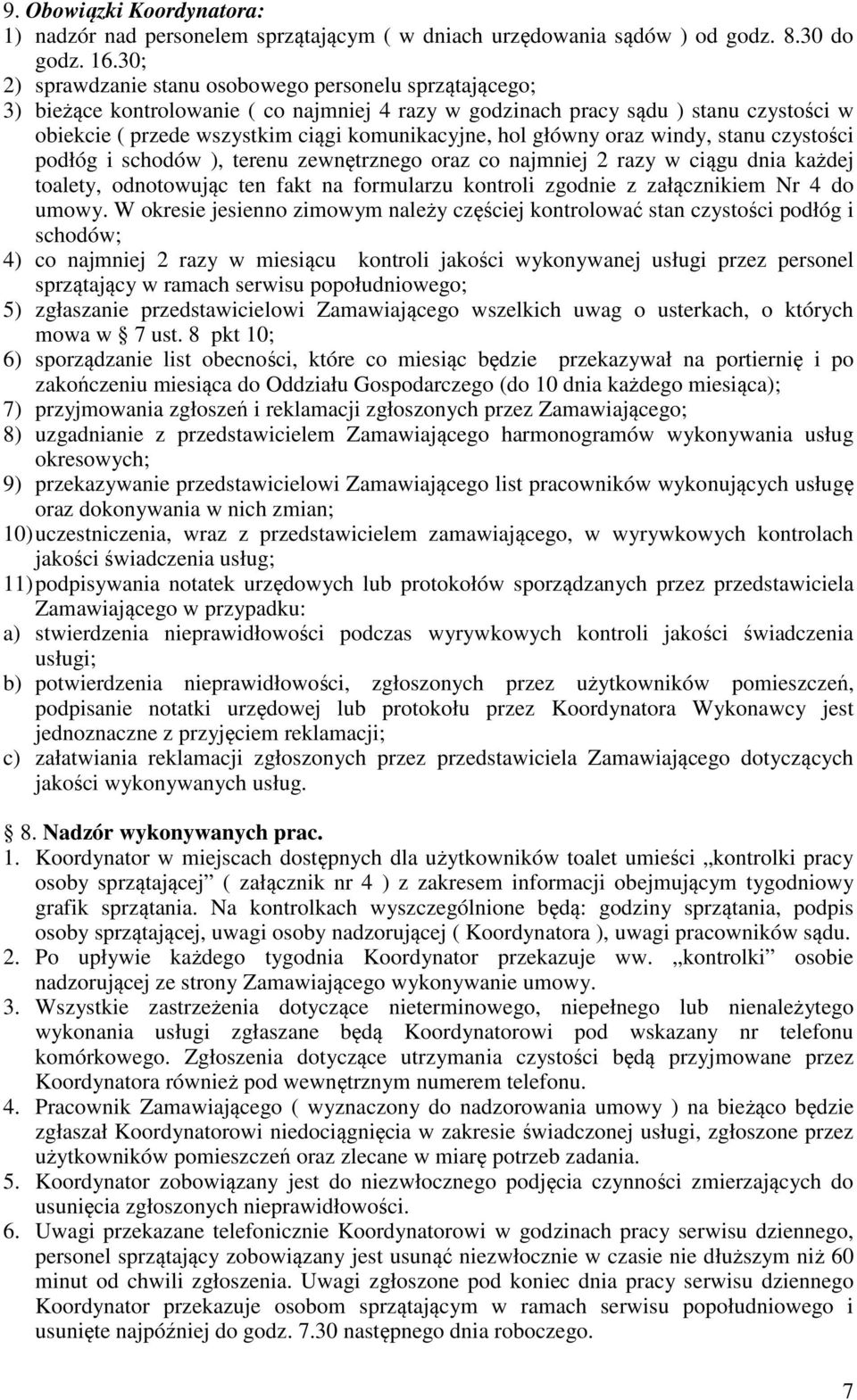 hol główny oraz windy, stanu czystości podłóg i schodów ), terenu zewnętrznego oraz co najmniej 2 razy w ciągu dnia każdej toalety, odnotowując ten fakt na formularzu kontroli zgodnie z załącznikiem