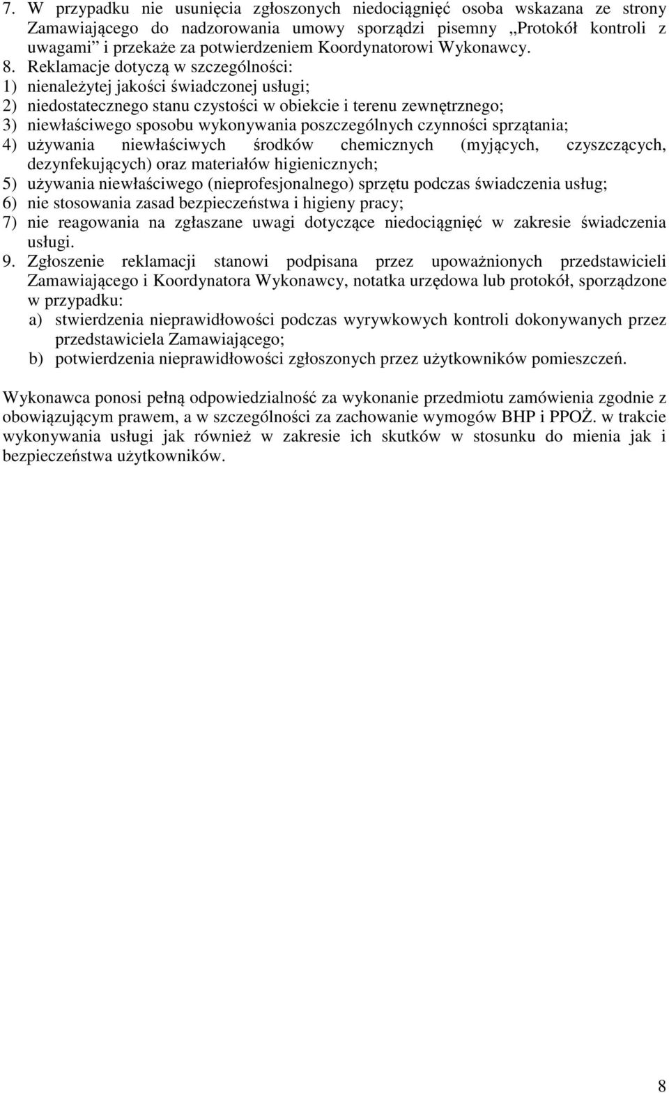 Reklamacje dotyczą w szczególności: 1) nienależytej jakości świadczonej usługi; 2) niedostatecznego stanu czystości w obiekcie i terenu zewnętrznego; 3) niewłaściwego sposobu wykonywania