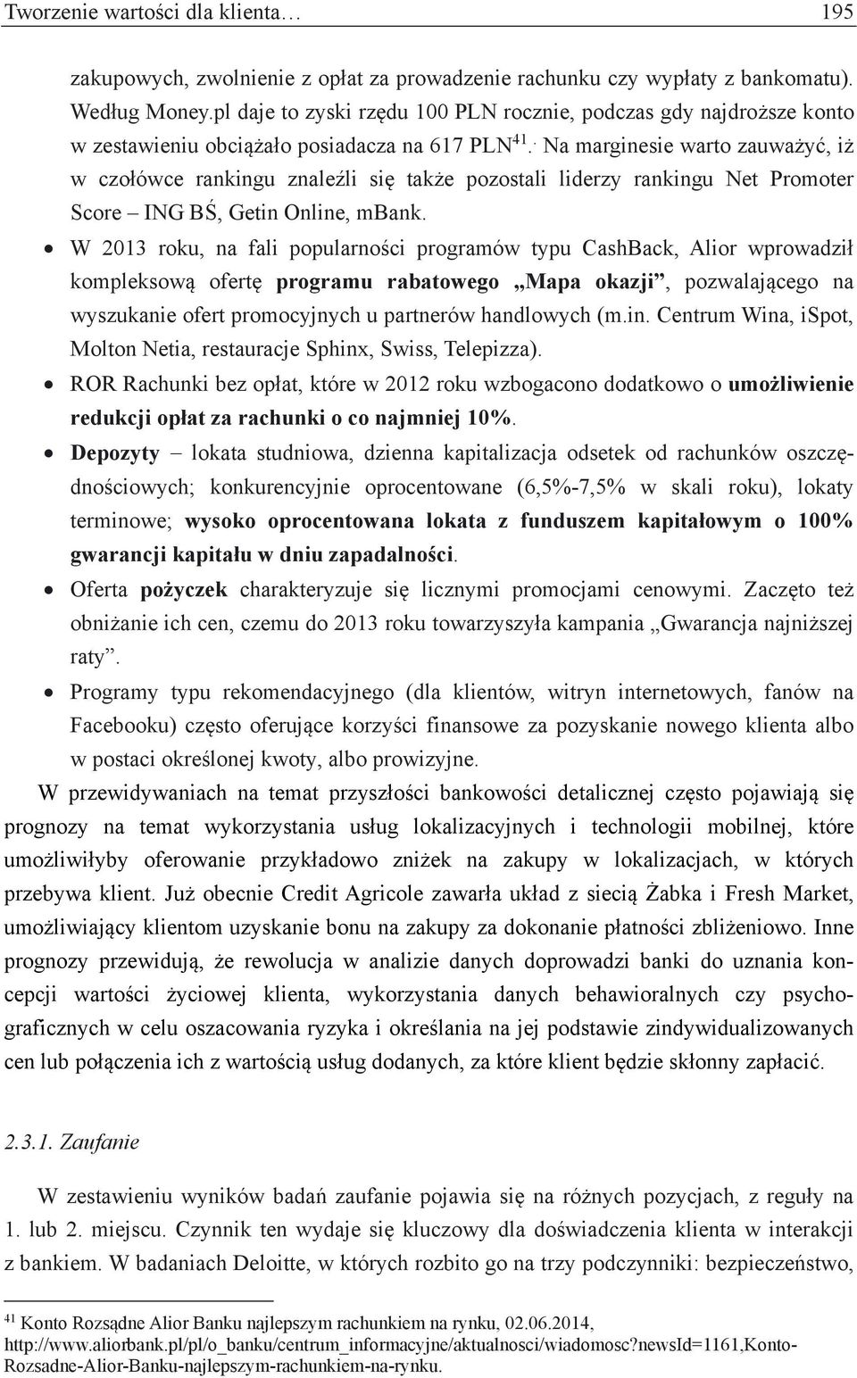 . Na marginesie warto zauważyć, iż w czołówce rankingu znaleźli się także pozostali liderzy rankingu Net Promoter Score ING BŚ, Getin Online, mbank.