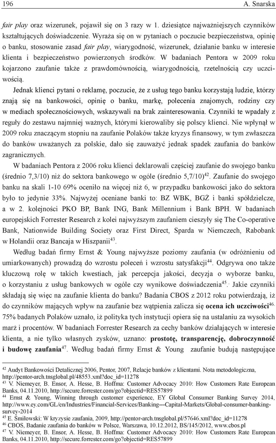 W badaniach Pentora w 2009 roku kojarzono zaufanie także z prawdomównością, wiarygodnością, rzetelnością czy uczciwością.