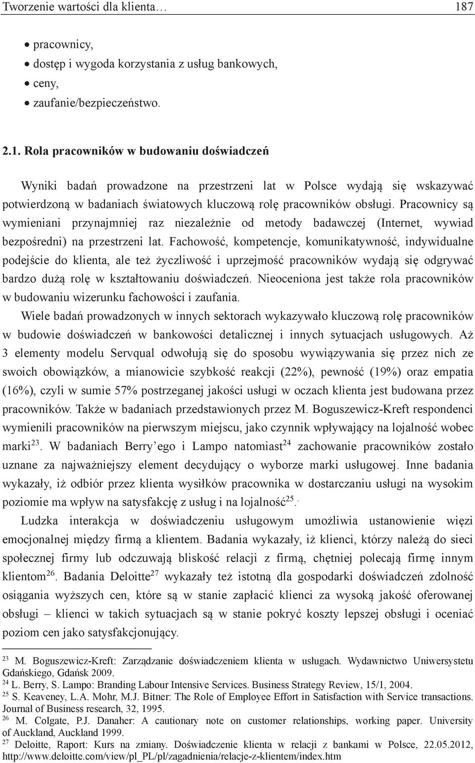 Rola pracowników w budowaniu doświadczeń Wyniki badań prowadzone na przestrzeni lat w Polsce wydają się wskazywać potwierdzoną w badaniach światowych kluczową rolę pracowników obsługi.