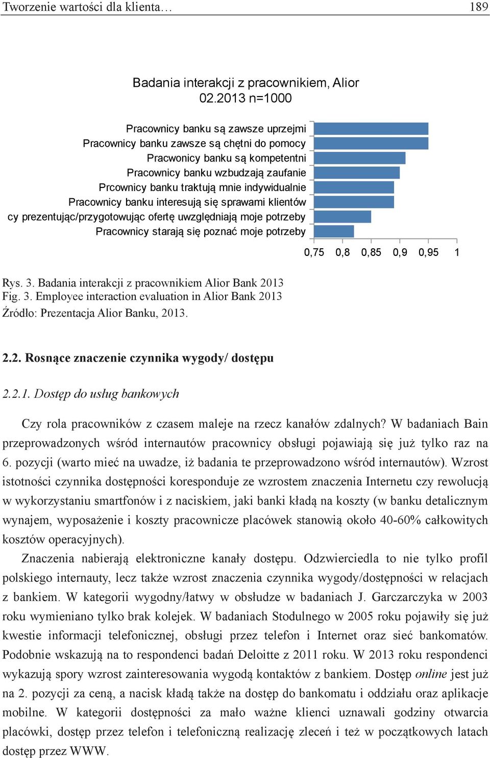 indywidualnie Pracownicy banku interesują się sprawami klientów cy prezentując/przygotowując ofertę uwzględniają moje potrzeby Pracownicy starają się poznać moje potrzeby 0,75 0,8 0,85 0,9 0,95 1 Rys.