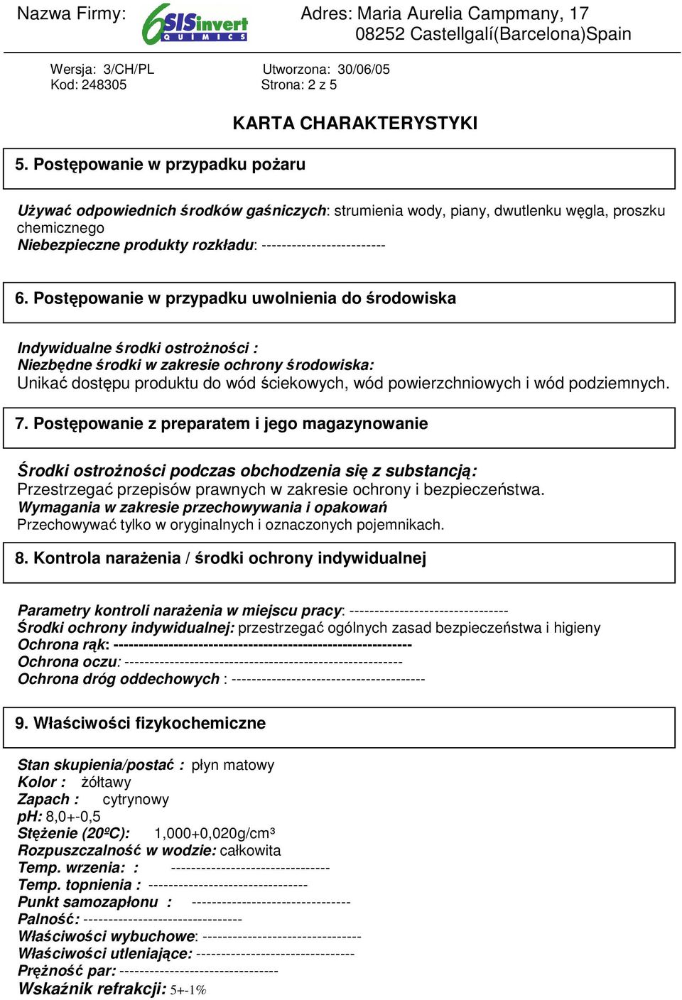 Postępowanie w przypadku uwolnienia do środowiska Indywidualne środki ostroŝności : Niezbędne środki w zakresie ochrony środowiska: Unikać dostępu produktu do wód ściekowych, wód powierzchniowych i