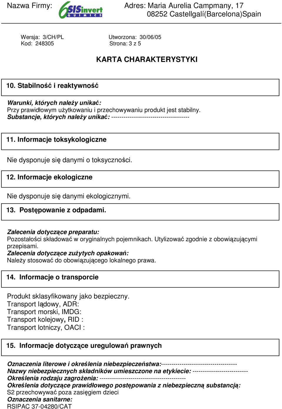 Informacje ekologiczne Nie dysponuje się danymi ekologicznymi. 13. Postępowanie z odpadami. Zalecenia dotyczące preparatu: Pozostałości składować w oryginalnych pojemnikach.