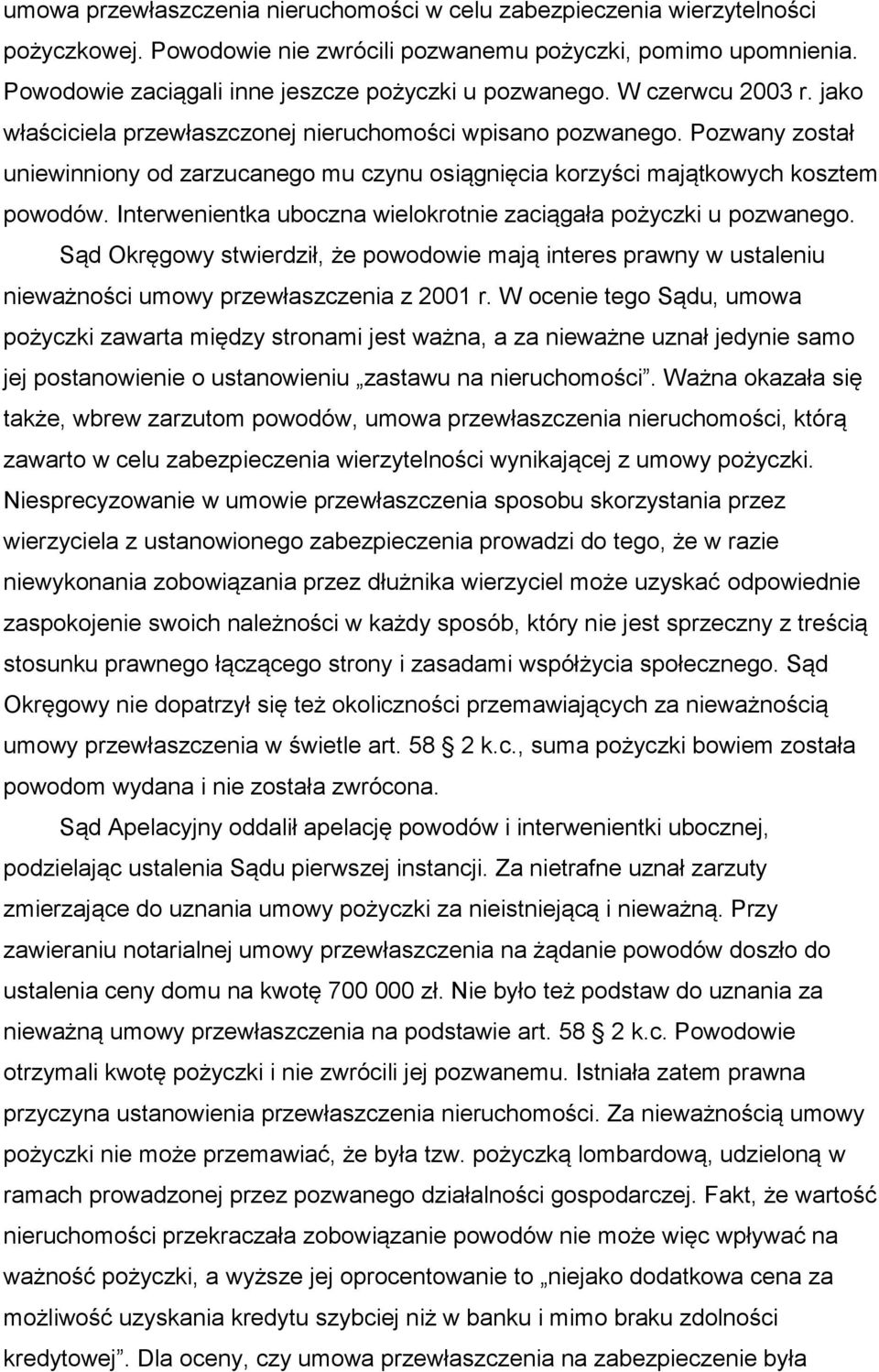 Pozwany został uniewinniony od zarzucanego mu czynu osiągnięcia korzyści majątkowych kosztem powodów. Interwenientka uboczna wielokrotnie zaciągała pożyczki u pozwanego.