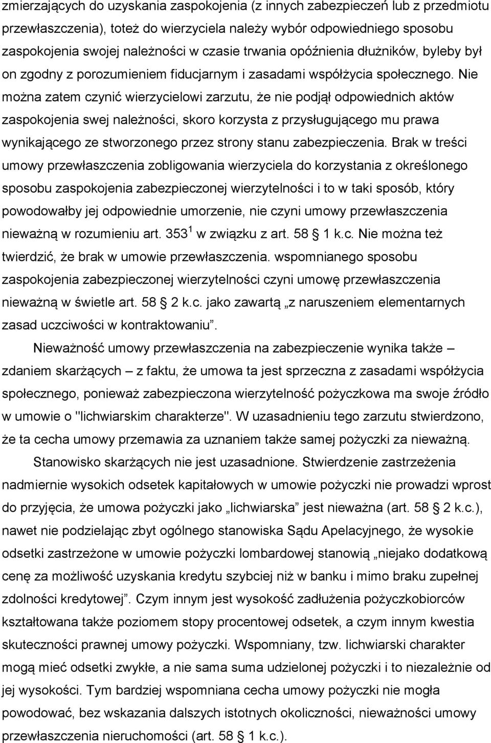 Nie można zatem czynić wierzycielowi zarzutu, że nie podjął odpowiednich aktów zaspokojenia swej należności, skoro korzysta z przysługującego mu prawa wynikającego ze stworzonego przez strony stanu