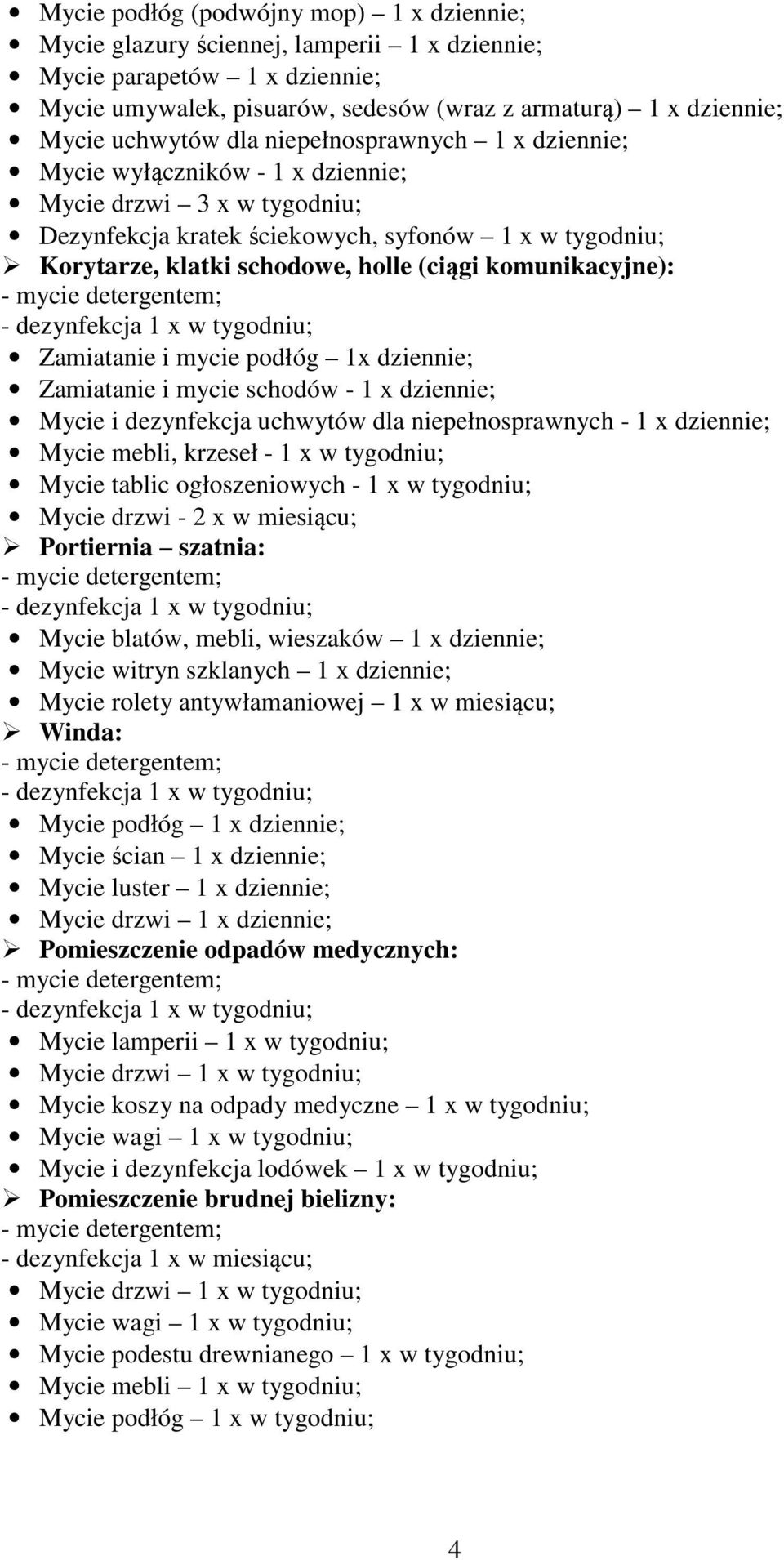 komunikacyjne): Zamiatanie i mycie podłóg 1x dziennie; Zamiatanie i mycie schodów - 1 x dziennie; Mycie i dezynfekcja uchwytów dla niepełnosprawnych - 1 x dziennie; Mycie mebli, krzeseł - 1 x w