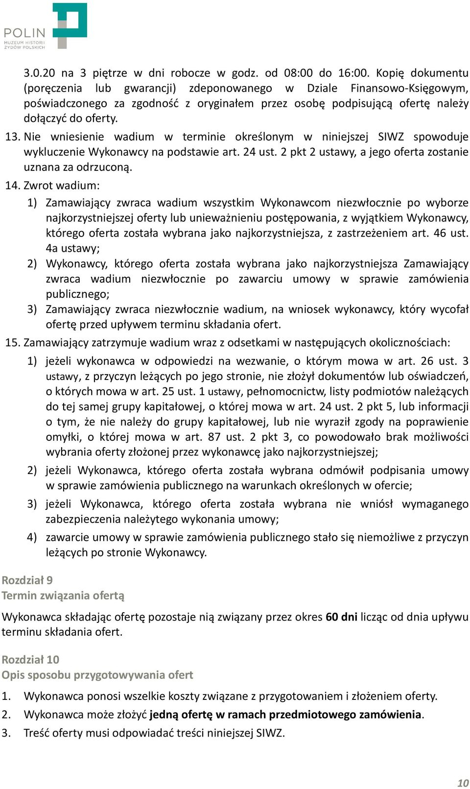 Nie wniesienie wadium w terminie określonym w niniejszej SIWZ spowoduje wykluczenie Wykonawcy na podstawie art. 24 ust. 2 pkt 2 ustawy, a jego oferta zostanie uznana za odrzuconą. 14.