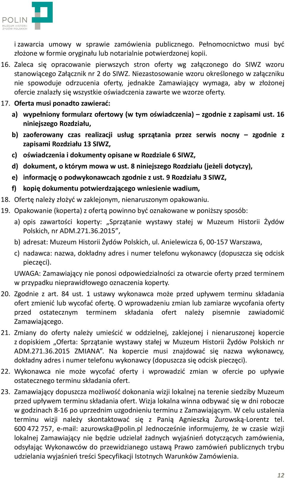 Niezastosowanie wzoru określonego w załączniku nie spowoduje odrzucenia oferty, jednakże Zamawiający wymaga, aby w złożonej ofercie znalazły się wszystkie oświadczenia zawarte we wzorze oferty. 17.