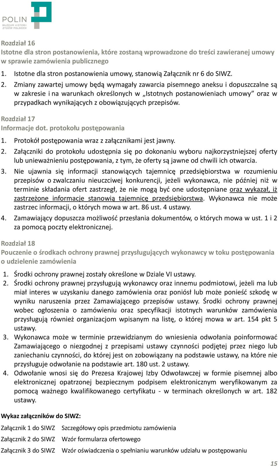 Zmiany zawartej umowy będą wymagały zawarcia pisemnego aneksu i dopuszczalne są w zakresie i na warunkach określonych w Istotnych postanowieniach umowy oraz w przypadkach wynikających z