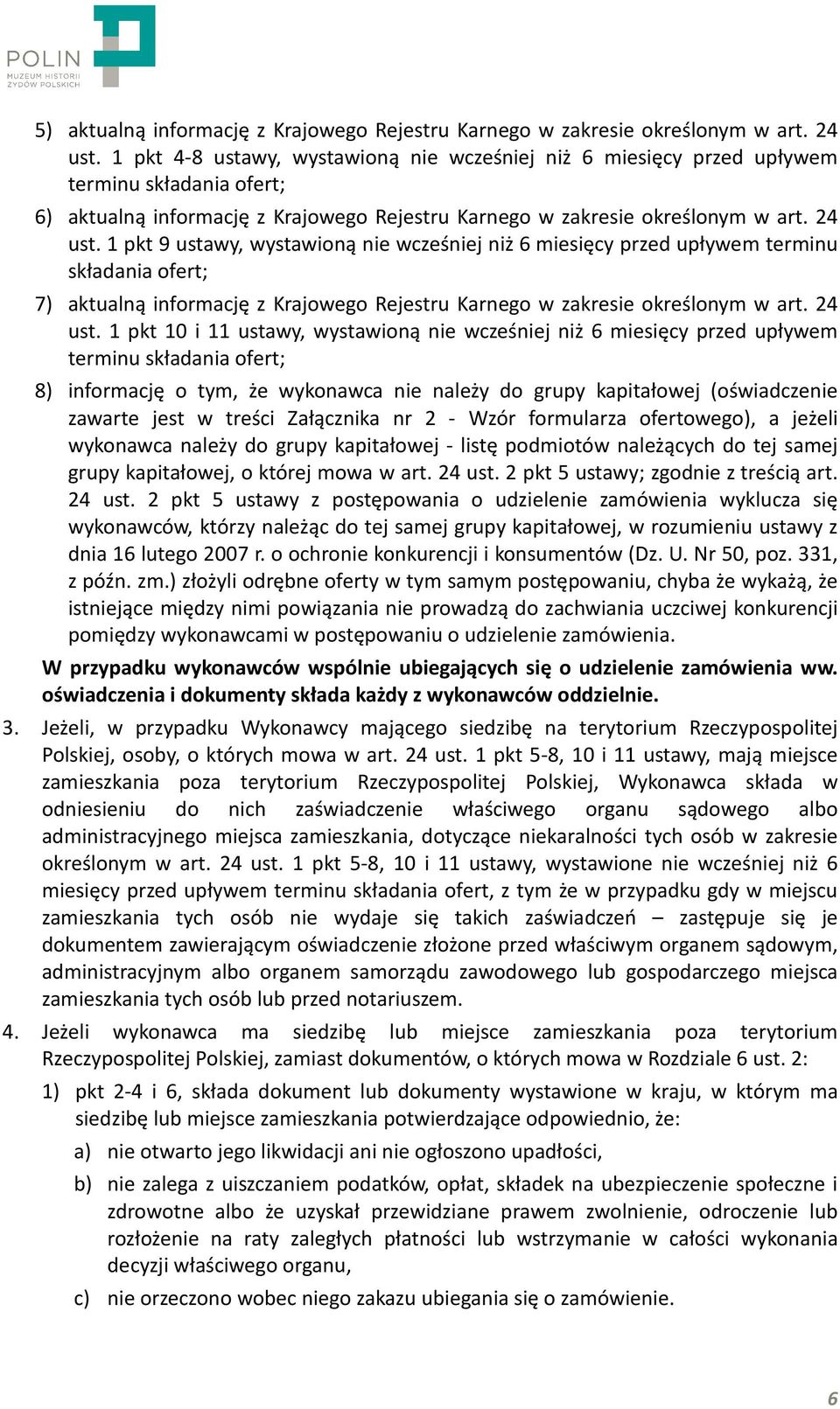 1 pkt 9 ustawy, wystawioną nie wcześniej niż 6 miesięcy przed upływem terminu składania ofert; 7) aktualną informację z Krajowego Rejestru Karnego w zakresie określonym w art. 24 ust.