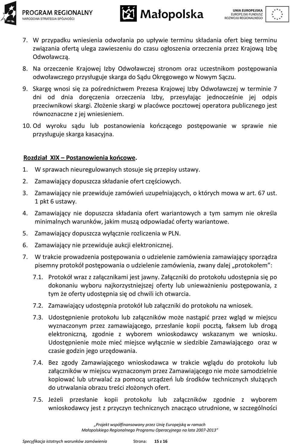 Skargę wnosi się za pośrednictwem Prezesa Krajowej Izby Odwoławczej w terminie 7 dni od dnia doręczenia orzeczenia Izby, przesyłając jednocześnie jej odpis przeciwnikowi skargi.