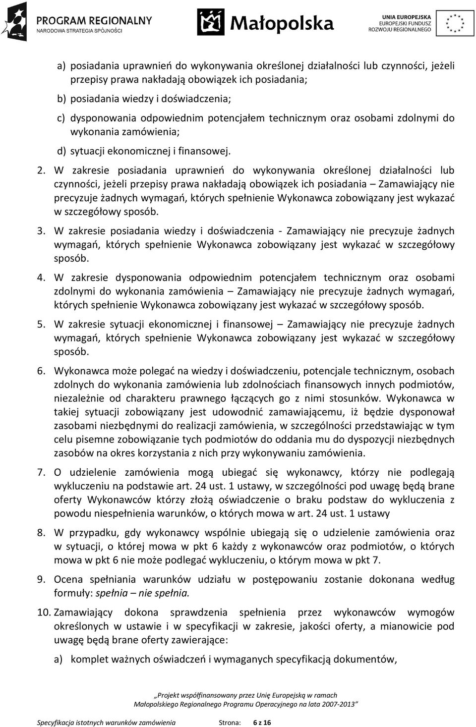 W zakresie posiadania uprawnień do wykonywania określonej działalności lub czynności, jeżeli przepisy prawa nakładają obowiązek ich posiadania Zamawiający nie precyzuje żadnych wymagań, których