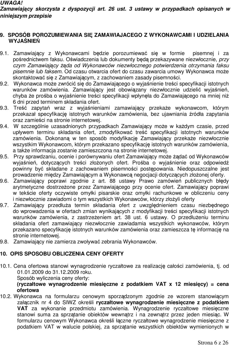 Oświadczenia lub dokumenty będą przekazywane niezwłocznie, przy czym Zamawiający Ŝąda od Wykonawców niezwłocznego potwierdzenia otrzymania faksu pisemnie lub faksem.