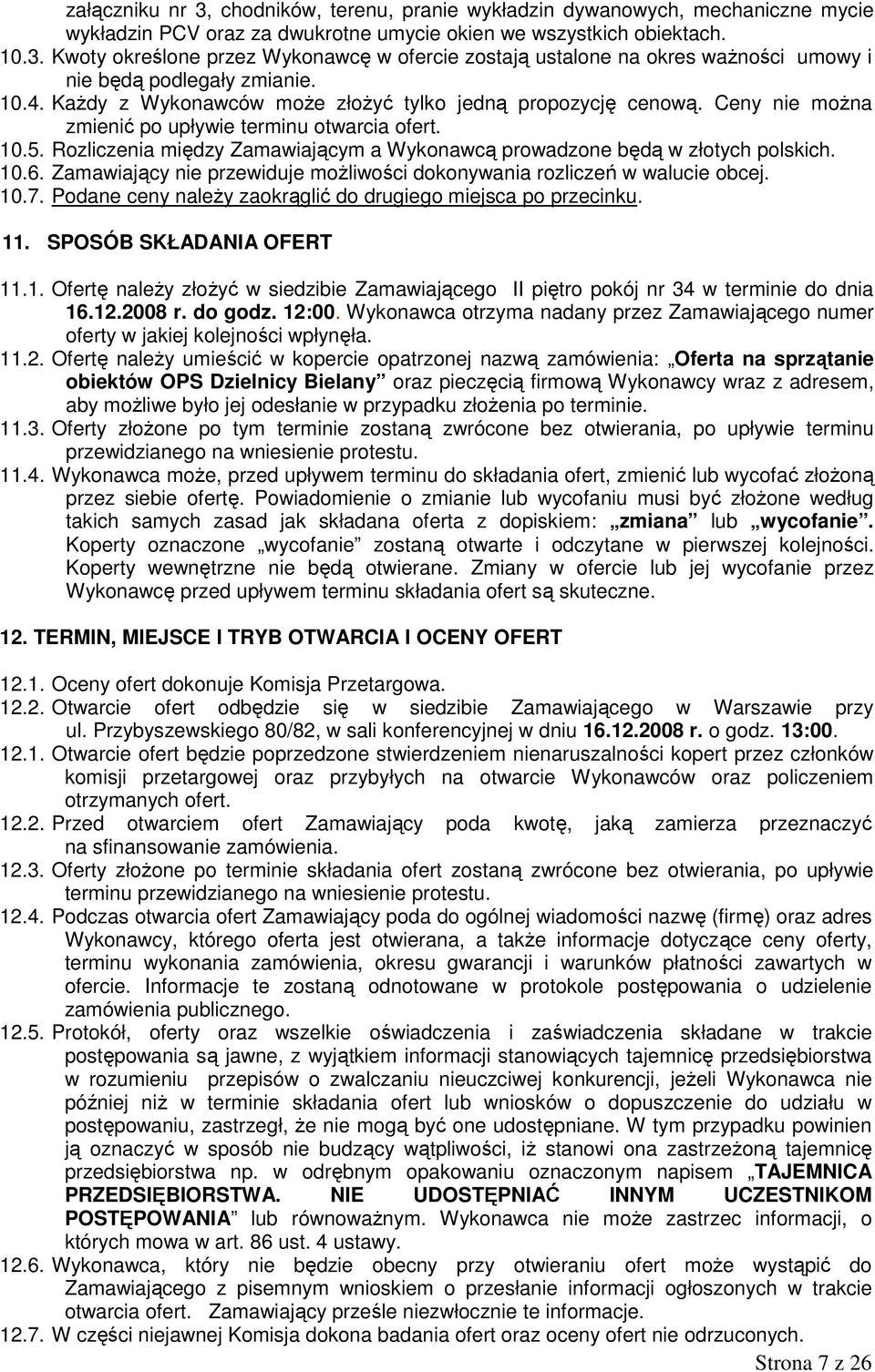 Rozliczenia między Zamawiającym a Wykonawcą prowadzone będą w złotych polskich. 10.6. Zamawiający nie przewiduje moŝliwości dokonywania rozliczeń w walucie obcej. 10.7.