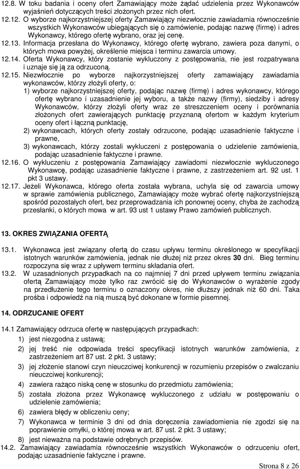 Informacja przesłana do Wykonawcy, którego ofertę wybrano, zawiera poza danymi, o których mowa powyŝej, określenie miejsca i terminu zawarcia umowy. 12.14.