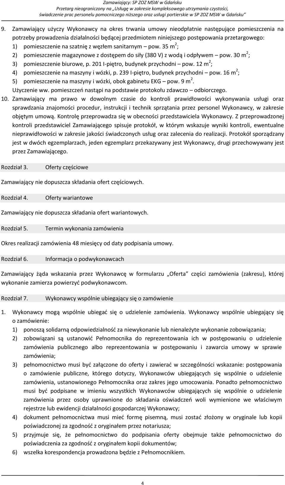 201 I-piętro, budynek przychodni pow. 12 m 2 ; 4) pomieszczenie na maszyny i wózki, p. 239 I-piętro, budynek przychodni pow. 16 m 2 ; 5) pomieszczenie na maszyny i wózki, obok gabinetu EKG pow. 9 m 2.