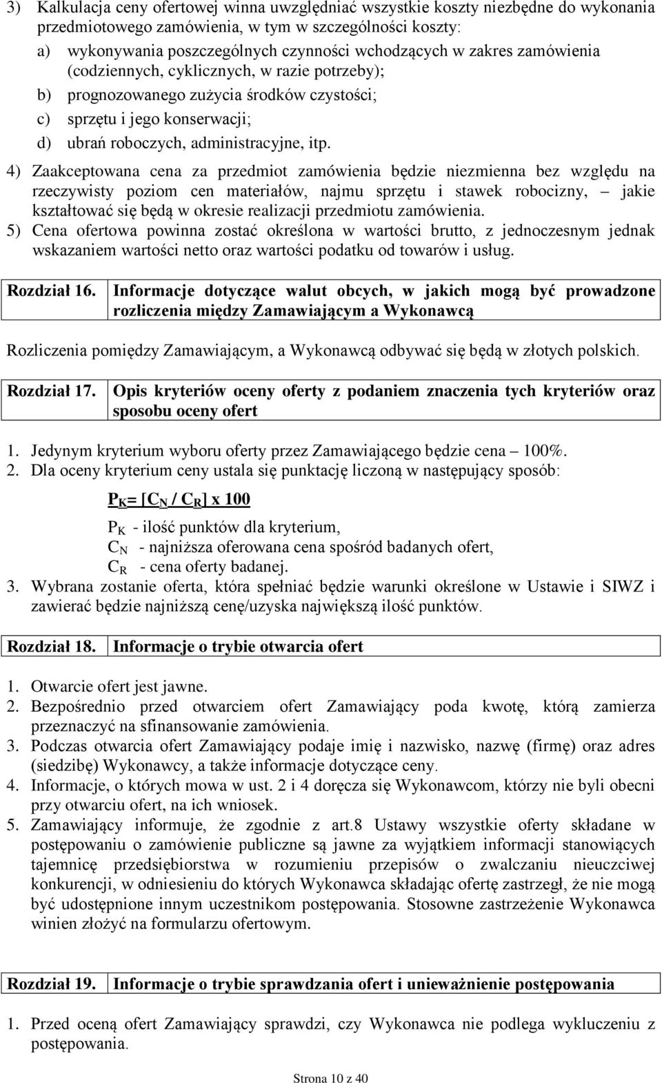 4) Zaakceptowana cena za przedmiot zamówienia będzie niezmienna bez względu na rzeczywisty poziom cen materiałów, najmu sprzętu i stawek robocizny, jakie kształtować się będą w okresie realizacji