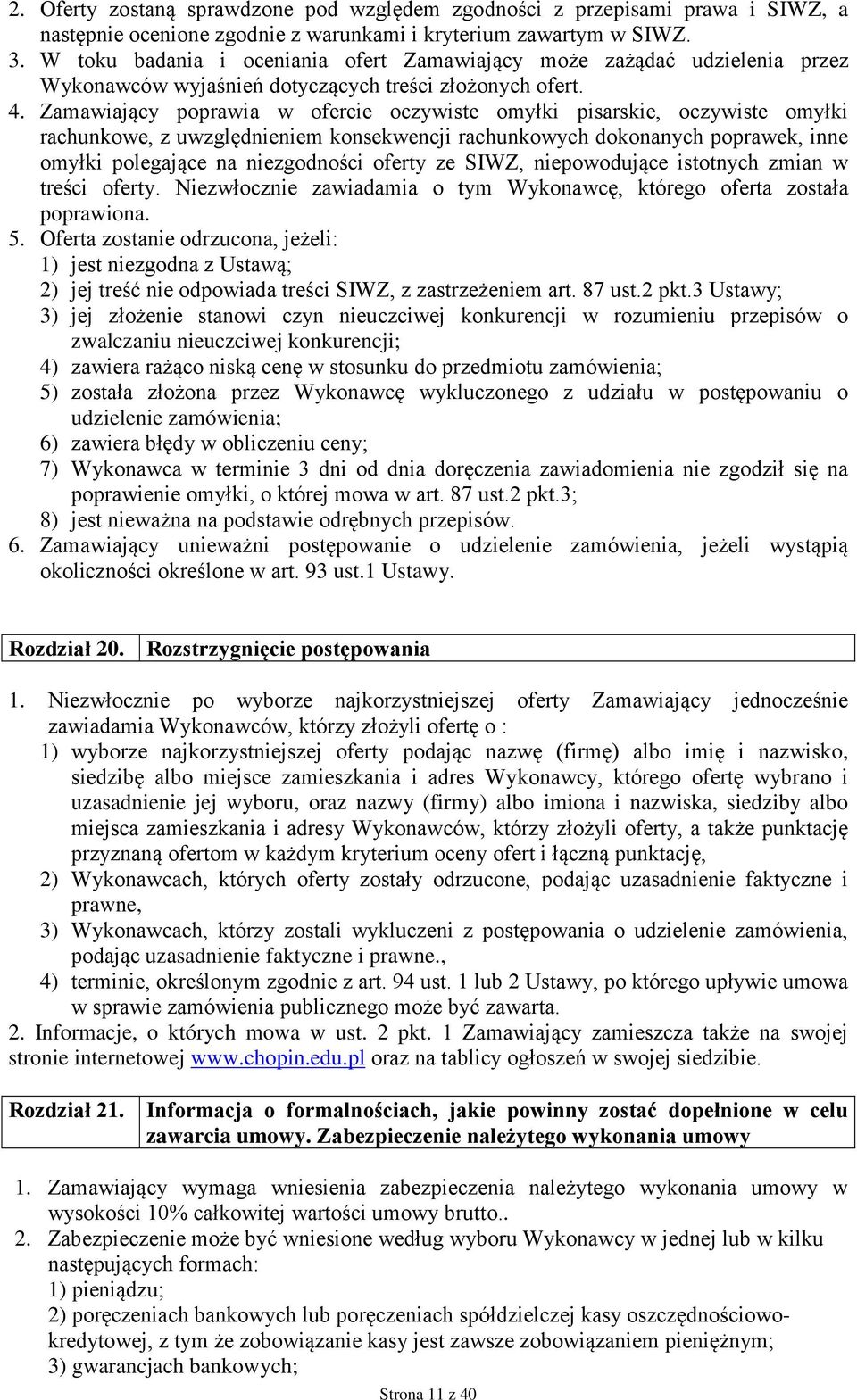 Zamawiający poprawia w ofercie oczywiste omyłki pisarskie, oczywiste omyłki rachunkowe, z uwzględnieniem konsekwencji rachunkowych dokonanych poprawek, inne omyłki polegające na niezgodności oferty