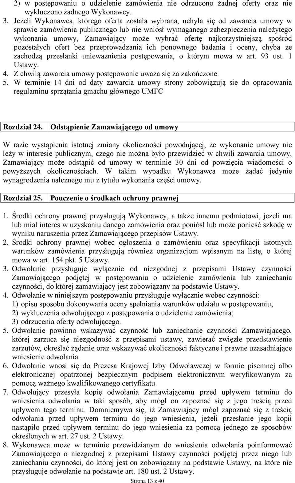 wybrać ofertę najkorzystniejszą spośród pozostałych ofert bez przeprowadzania ich ponownego badania i oceny, chyba że zachodzą przesłanki unieważnienia postępowania, o którym mowa w art. 93 ust.