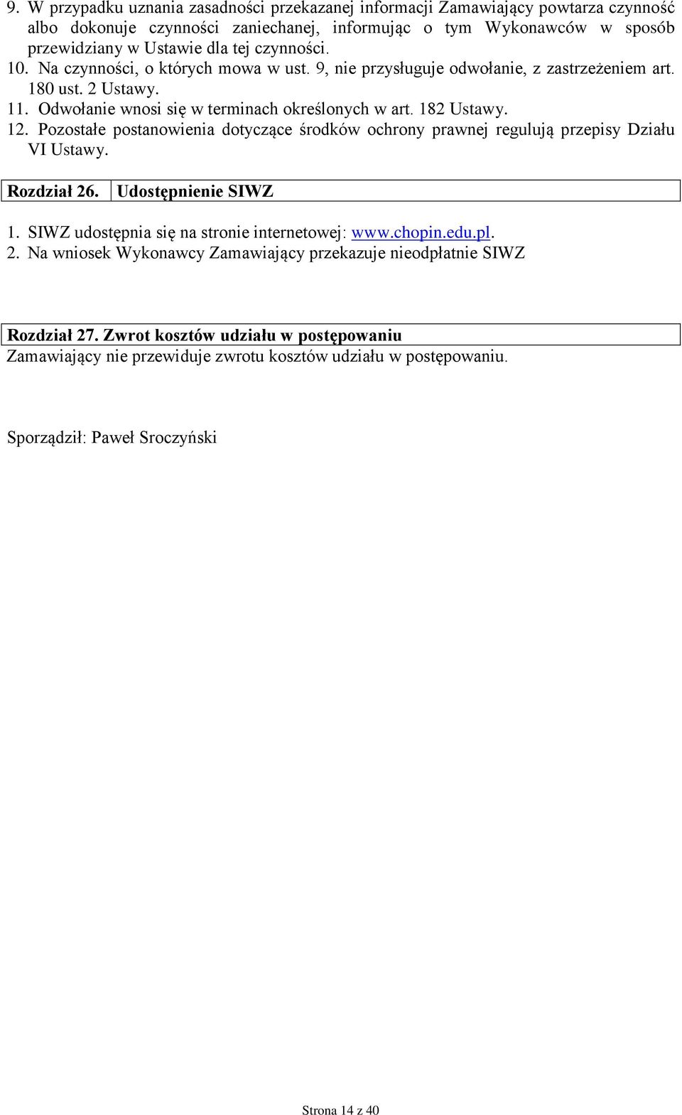 Pozostałe postanowienia dotyczące środków ochrony prawnej regulują przepisy Działu VI Ustawy. Rozdział 26. Udostępnienie SIWZ 1. SIWZ udostępnia się na stronie internetowej: www.chopin.edu.pl. 2. Na wniosek Wykonawcy Zamawiający przekazuje nieodpłatnie SIWZ Rozdział 27.