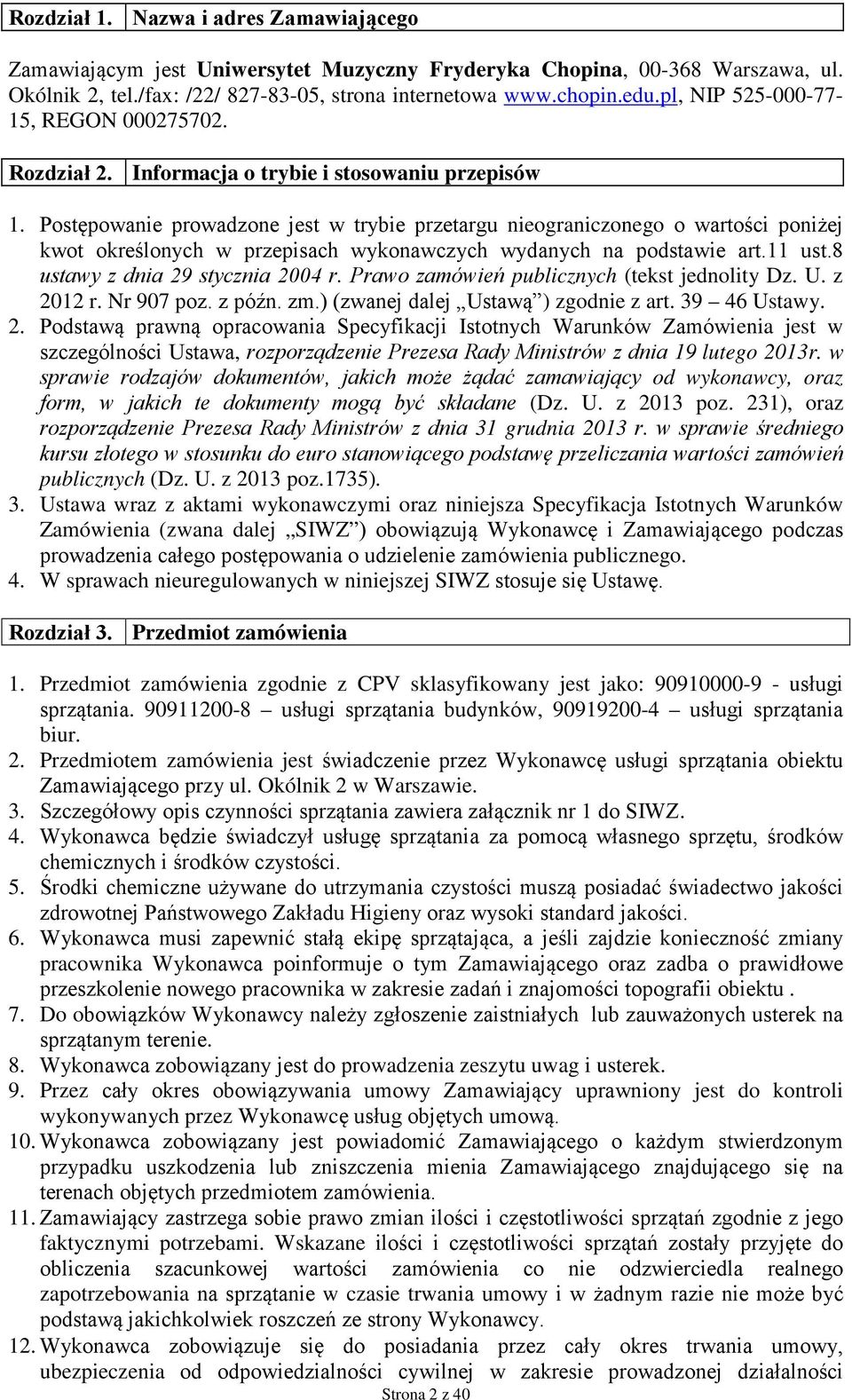 Postępowanie prowadzone jest w trybie przetargu nieograniczonego o wartości poniżej kwot określonych w przepisach wykonawczych wydanych na podstawie art.11 ust.8 ustawy z dnia 29 stycznia 2004 r.